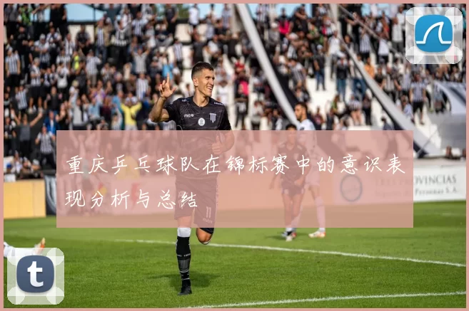 重庆乒乓球队在锦标赛中的意识表现分析与总结