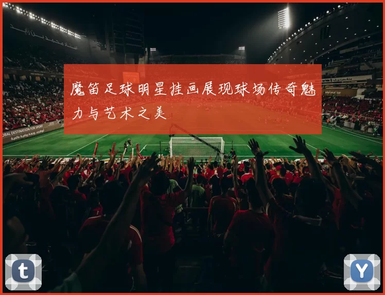 魔笛足球明星挂画展现球场传奇魅力与艺术之美
